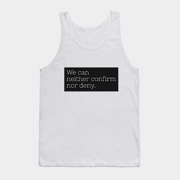 We can neither confirm nor deny Tank Top by marko.vucilovski@gmail.com